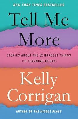 Tell Me More: Stories About the 12 Hardest Things I'm Learning to Say by Corrigan, Kelly | Hardcover | Biography & Autobiography