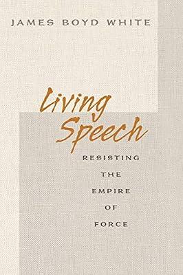 Living Speech: Resisting the Empire of Force by White, James Boyd | Paperback | Law