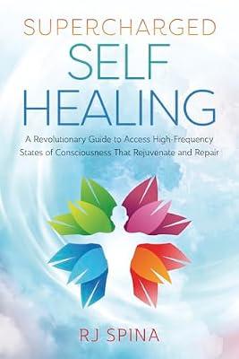 Supercharged Self-Healing: A Revolutionary Guide to Access High-Frequency States of Consciousness That Rejuvenate and Repair by Spina, R.J. | Paperback | Body