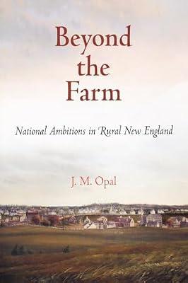Beyond the Farm: National Ambitions in Rural New England (Early American Studies) by Opal, J. M. | Paperback | History