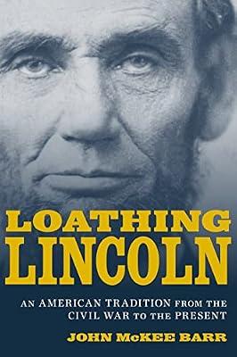 Loathing Lincoln: An American Tradition from the Civil War to the Present (Conflicting Worlds: New Dimensions of the American Civil War) by Barr, John McKee | Hardcover | Military History