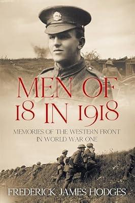 Men of 18 in 1918: Memories of the Western Front in World War One (The History of World War One) by Hodges, Frederick | Paperback | Military History