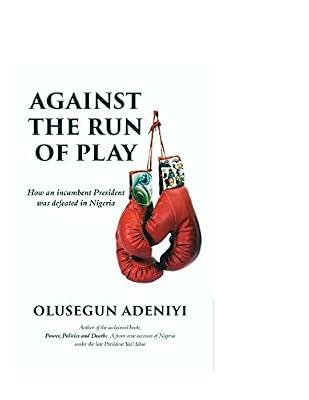 Against The Run of Play: How an incumbent President was defeated in Nigeria by Adeniyi, Olusegun | Paperback | Political Science