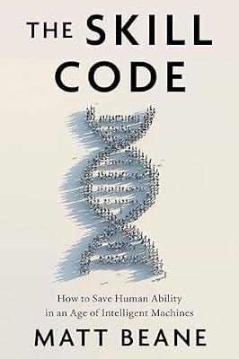 The Skill Code: How to Save Human Ability in an Age of Intelligent Machines by Beane, Matt | Hardcover | Business & Economics