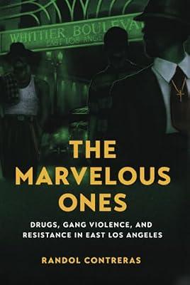 The Marvelous Ones: Drugs, Gang Violence, and Resistance in East Los Angeles by Contreras, Randol | Hardcover | Social Science