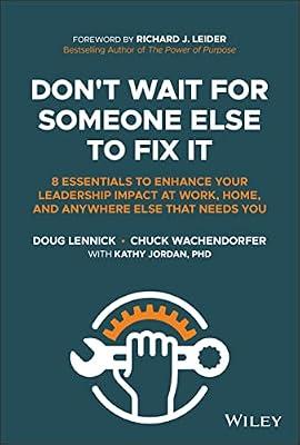Don't Wait for Someone Else to Fix It: 8 Essentials to Enhance Your Leadership Impact at Work, Home, and Anywhere Else That Needs You by Wachendorfer, Chuck; Lennick, Douglas | Hardcover | Business & Economics