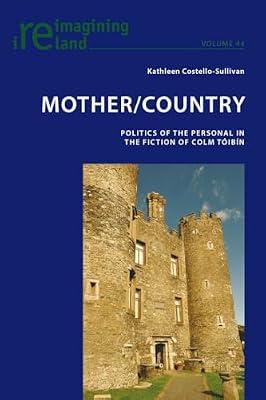 Mother/Country: Politics of the Personal in the Fiction of Colm Toibin: 44 (Reimagining Ireland) by Costello-sullivan, Kathleen | Paperback | Literary Studies: From C 1900 -