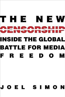 The New Censorship: Inside the Global Battle for Media Freedom by Simon, Joel | Paperback | Language Arts & Disciplines