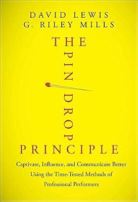 The Pin Drop Principle: Captivate, Influence, and Communicate Better Using the Time-Tested Methods of Professional Performers by Lewis, David; Mills, G. Riley | Hardcover | Business & Economics