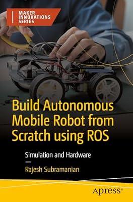 Build Autonomous Mobile Robot from Scratch using ROS: Simulation and Hardware (Maker Innovations Series) by Subramanian, Rajesh | Paperback | Computing: General