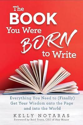 The Book You Were Born to Write: Everything You Need to (Finally) Get Your Wisdom onto the Page and into the World by Notaras, Kelly | Paperback | Language Arts & Disciplines