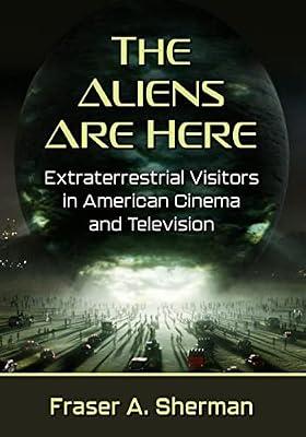 The Aliens Are Here: Extraterrestrial Visitors in American Cinema and Television by Sherman, Fraser A. | Paperback | Performing Arts