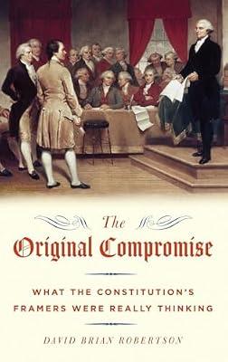 The Original Compromise: What the Constitution's Framers were Really Thinking by David Brian Robertson | Hardcover | Constitution: Government & The State
