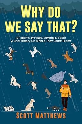 Why Do We Say That? 101 Idioms, Phrases, Sayings & Facts! A Brief History On Where They Come From! by Matthews, Scott | Paperback | General Knowledge & Trivia (Children'S