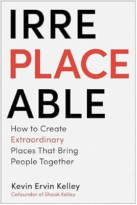 Irreplaceable: How to Create Extraordinary Places That Bring People Together by Kelley, Kevin Ervin | Hardcover | Business & Economics