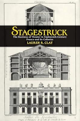 Stagestruck: The Business of Theater in Eighteenth-Century France and Its Colonies by Clay, Lauren R. | Hardcover | History