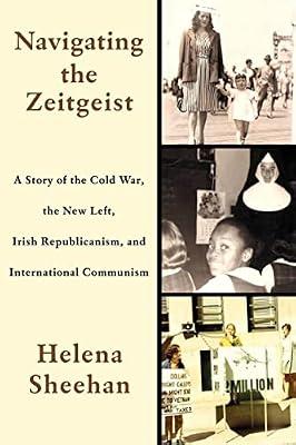 Navigating the Zeitgeist: A Story of the Cold War, the New Left, Irish Republicanism, and International Communism by Sheehan, Helena | Hardcover | Usa