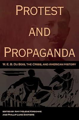 Protest and Propaganda: W. E. B. Du Bois, the Crisis, and American History | Hardcover | History