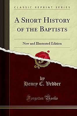 A Short History of the Baptists: New and Illustrated Edition (Classic Reprint) by Vedder, Henry C. | Paperback | History