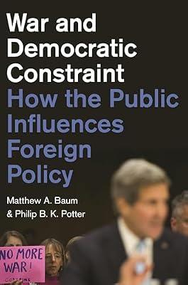 War and Democratic Constraint: How the Public Influences Foreign Policy by Baum, Matthew A.; Potter, Philip B. K. | Paperback | Political Science