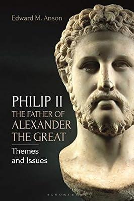 Philip II, the Father of Alexander the Great by Anson, Edward M. | Hardcover | Literary Criticism