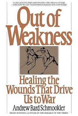 Out of Weakness: Healing the Wounds That Drive Us to War by Schmookler, Andrew | Paperback | History