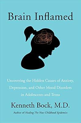 Brain Inflamed: Uncovering the Hidden Causes of Anxiety, Depression, and Other Mood Disorders in Adolescents and Teens by Bock, Kenneth, M.D. | Hardcover | Health & Fitness