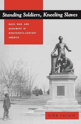 Standing Soldiers, Kneeling Slaves: Race, War, and Monument in Nineteenth-Century America by Savage, Kirk | Paperback | History