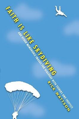 Faith Is Like Skydiving: And Other Memorable Images for Dialogue With Seekers and Skeptics by Mattson, Rick | Paperback | Religion