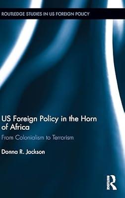Us Foreign Policy in the Horn of Africa: From Colonialism to Terrorism (Routledge Studies in Us Foreign Policy) by Jackson, Donna R. | Hardcover | History