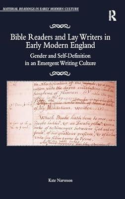 Bible Readers and Lay Writers in Early Modern England: Gender and Self-Definition in an Emergent Writing Culture (Material Readings in Early Modern Culture) by Narveson, Kate | Hardcover | Literary Criticism