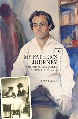 My Father’s Journey: A Memoir of Lost Worlds of Jewish Lithuania (Studies in Orthodox Judaism) by Reguer, Sara | Hardcover | History
