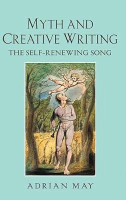 Myth and Creative Writing: The Self-Renewing Song by May, Adrian | Hardcover | Language Arts & Disciplines