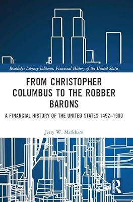 From Christopher Columbus to the Robber Barons: A Financial History of the United States 1492-1900 (Routledge Library Editions: Financial History of the United States) by Markham, Jerry W. | Hardcover | Business & Economics