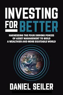 Investing for Better: Harnessing the Four Driving Forces of Asset Management to Build a Wealthier and More Equitable World by Seiler, Daniel | Hardcover | Business & Economics