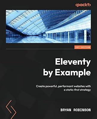 Eleventy by Example: Create powerful, performant websites with a static-first strategy by Robinson, Bryan | Paperback | Computers