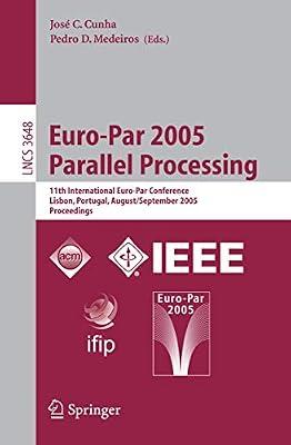 Euro-Par 2005 Parallel Processing: 11th International Euro-Par Conference, Lisbon, Portugal, August 30 - September 2, 2005, Proceedings: 3648 (Theoretical Computer Science and General Issues) | Paperback | Parallel Processing
