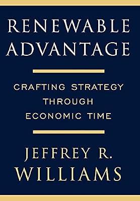 Renewable Advantage: Crafting Strategy Through Economic Time: Creating Your Future Through Economic Time by Williams, Jeffrey | Hardcover | Management & Management Techniques