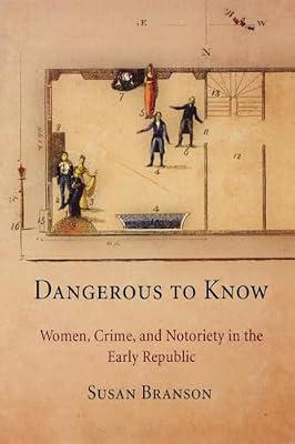 Dangerous to Know: Women, Crime, and Notoriety in the Early Republic by Branson, Susan | Paperback | History