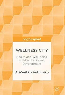 Wellness City: Health and Well-being in Urban Economic Development by Anttiroiko, Ari-Veikko | Hardcover | Urban Economics