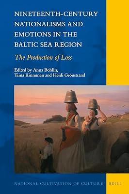 Nineteenth-Century Nationalisms and Emotions in the Baltic Sea Region: The Production of Loss: 25 (National Cultivation of Culture, 25) | Hardcover | History