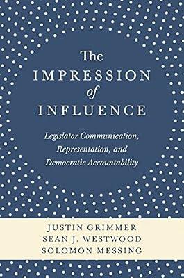 The Impression of Influence: Legislator Communication, Representation, and Democratic Accountability by Westwood, Sean J.; Grimmer, Justin; Messing, Solomon | Hardcover | Political Science