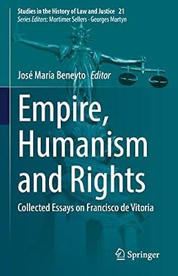Empire, Humanism and Rights: Collected Essays on Francisco De Vitoria: 21 (Studies in the History of Law and Justice, 21) | Hardcover | Philosophy