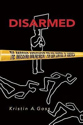 Disarmed: The Missing Movement for Gun Control in America: 103 (Princeton Studies in American Politics: Historical, International, and Comparative Perspectives, 120) by Goss, Kristin | Paperback | Political Science