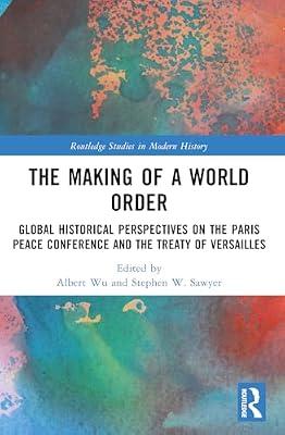 The Making of a World Order: Global Historical Perspectives on the Paris Peace Conference and the Treaty of Versailles (Routledge Studies in Modern History) | Paperback | History