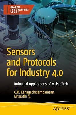 Sensors and Protocols for Industry 4.0: Industrial Applications of Maker Tech (Maker Innovations Series) by Kanagachidambaresan, G. R.; N, Bharathi | Paperback | Information Technology: General Issues