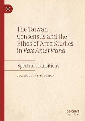 The Taiwan Consensus and the Ethos of Area Studies in Pax Americana: Spectral Transitions by Jon Douglas Solomon | Hardcover | Politics & Government