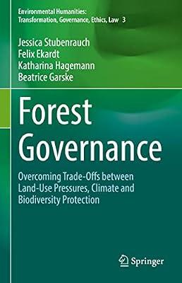 Forest Governance: Overcoming Trade-offs Between Land-use Pressures, Climate and Biodiversity Protection (3) (Environmental Humanities: Transformation, Governance, Ethics, Law) by Ekardt, Felix; Garske, Beatrice; Stubenrauch, Jessica; Hagemann, Katharina | Hardcover | Science