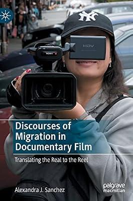 Discourses of Migration in Documentary Film: Translating the Real to the Reel by Alexandra J. Sanchez | Hardcover | Language Arts & Disciplines