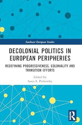 Decolonial Politics in European Peripheries: Redefining Progressiveness, Coloniality and Transition Efforts (Southeast European Studies) | Paperback | Political Science